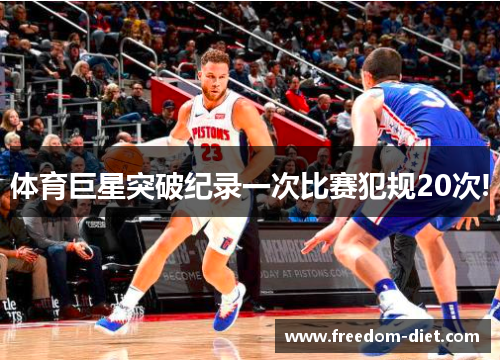 体育巨星突破纪录一次比赛犯规20次!