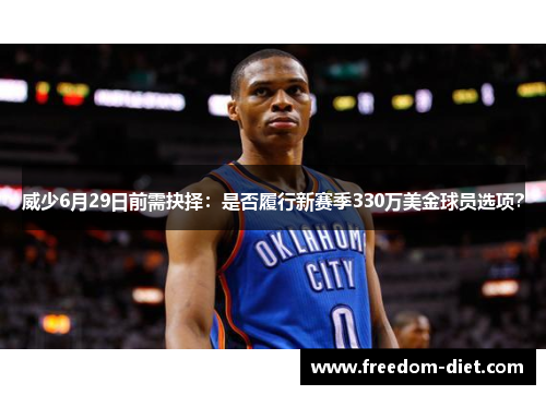 威少6月29日前需抉择：是否履行新赛季330万美金球员选项？