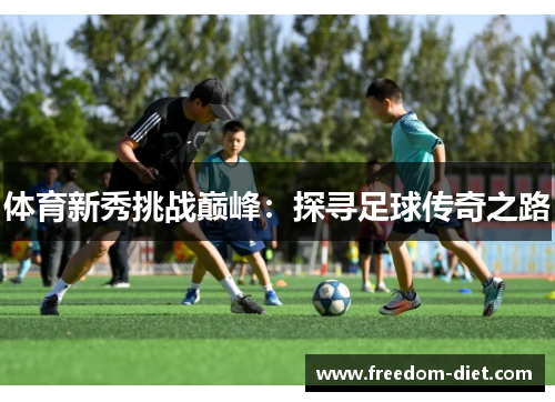 体育新秀挑战巅峰：探寻足球传奇之路